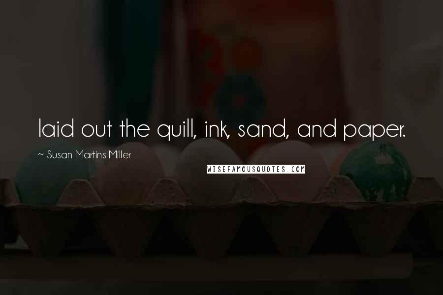 Susan Martins Miller Quotes: laid out the quill, ink, sand, and paper.