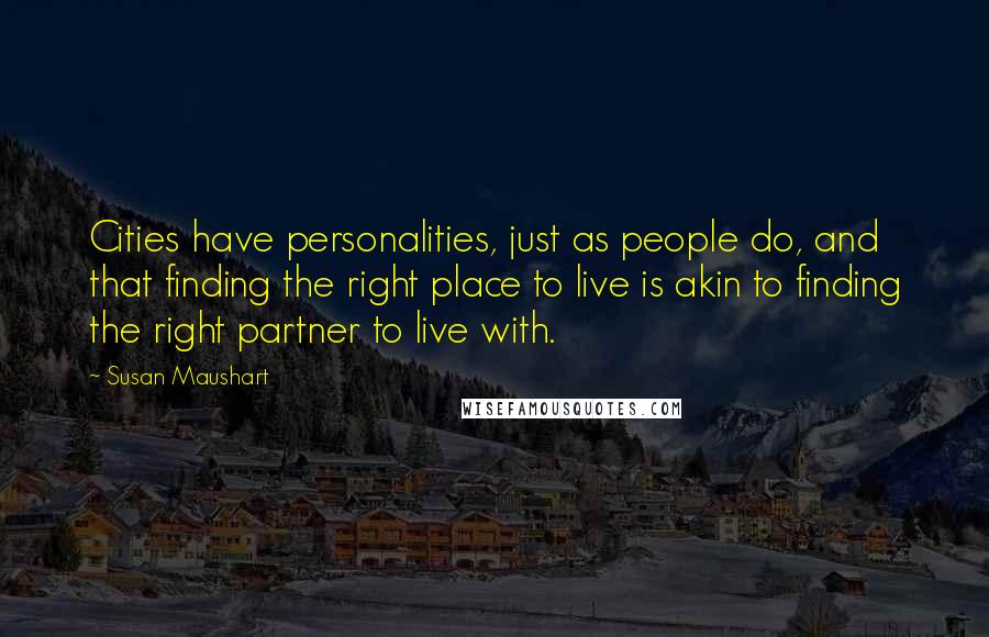 Susan Maushart Quotes: Cities have personalities, just as people do, and that finding the right place to live is akin to finding the right partner to live with.