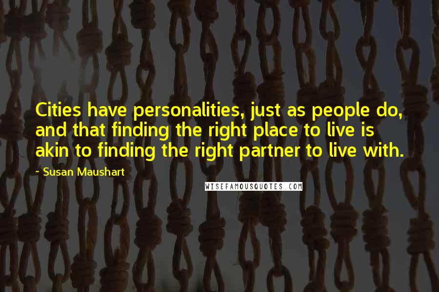 Susan Maushart Quotes: Cities have personalities, just as people do, and that finding the right place to live is akin to finding the right partner to live with.