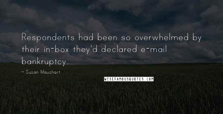 Susan Maushart Quotes: Respondents had been so overwhelmed by their in-box they'd declared e-mail bankruptcy.