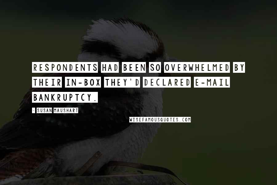 Susan Maushart Quotes: Respondents had been so overwhelmed by their in-box they'd declared e-mail bankruptcy.