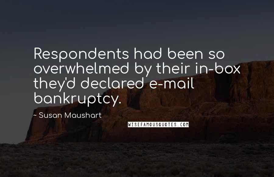 Susan Maushart Quotes: Respondents had been so overwhelmed by their in-box they'd declared e-mail bankruptcy.