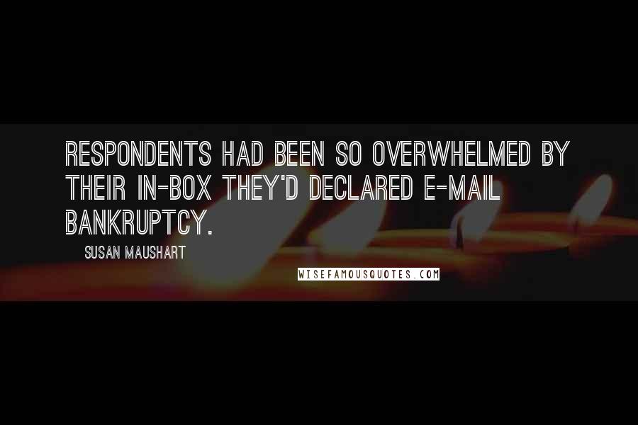 Susan Maushart Quotes: Respondents had been so overwhelmed by their in-box they'd declared e-mail bankruptcy.