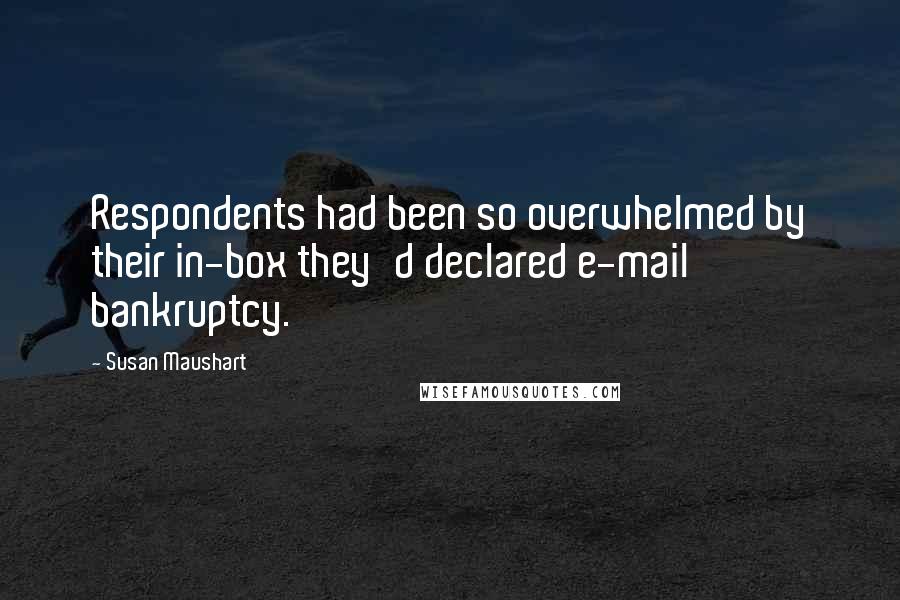 Susan Maushart Quotes: Respondents had been so overwhelmed by their in-box they'd declared e-mail bankruptcy.