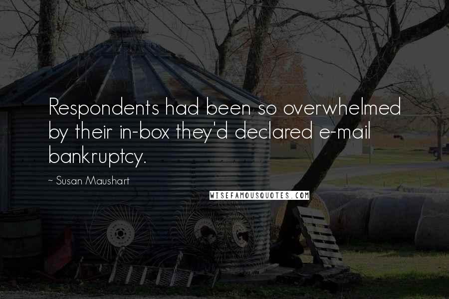 Susan Maushart Quotes: Respondents had been so overwhelmed by their in-box they'd declared e-mail bankruptcy.