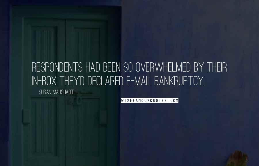 Susan Maushart Quotes: Respondents had been so overwhelmed by their in-box they'd declared e-mail bankruptcy.