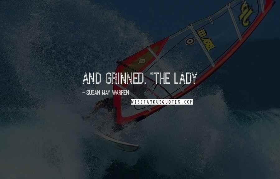 Susan May Warren Quotes: and grinned. "The lady