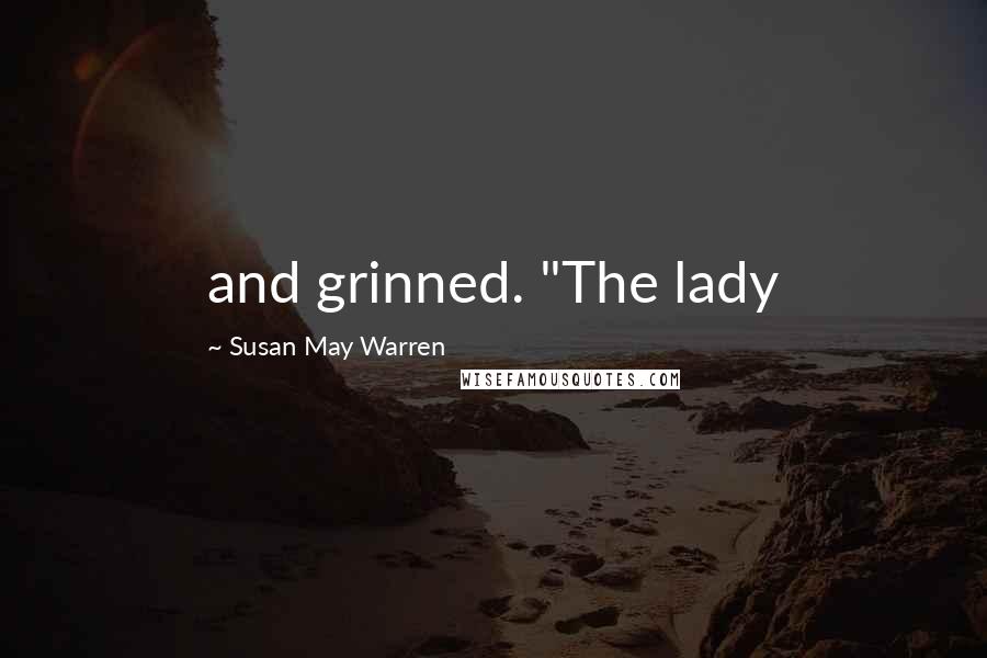 Susan May Warren Quotes: and grinned. "The lady