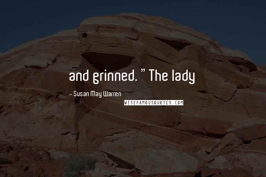 Susan May Warren Quotes: and grinned. "The lady