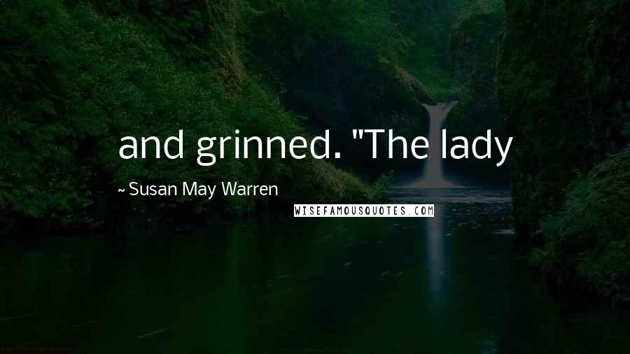 Susan May Warren Quotes: and grinned. "The lady