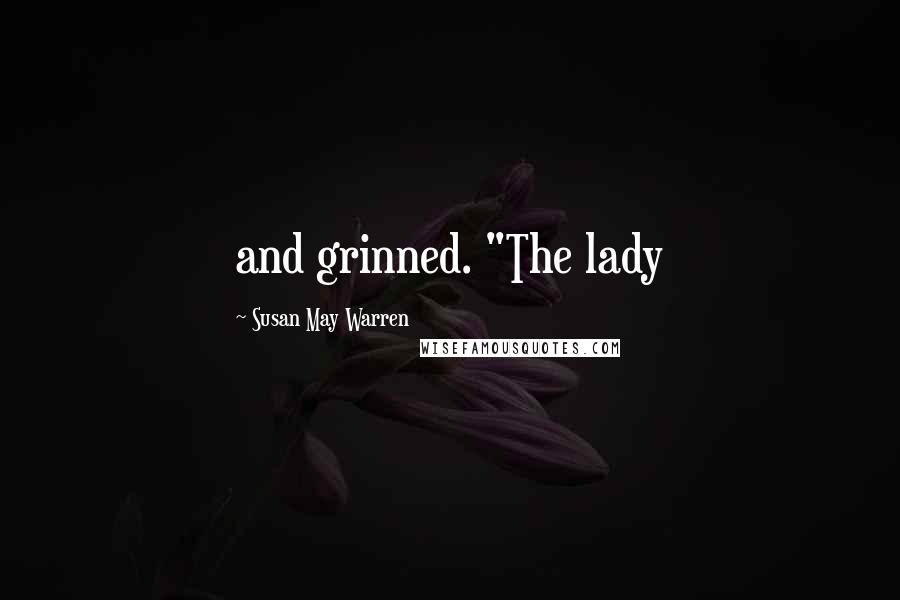 Susan May Warren Quotes: and grinned. "The lady