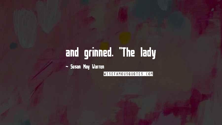 Susan May Warren Quotes: and grinned. "The lady