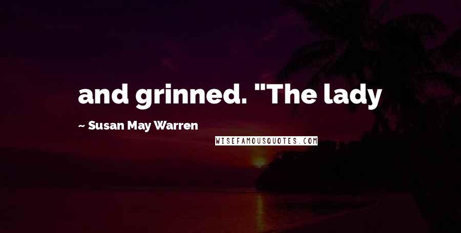 Susan May Warren Quotes: and grinned. "The lady