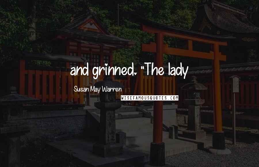 Susan May Warren Quotes: and grinned. "The lady