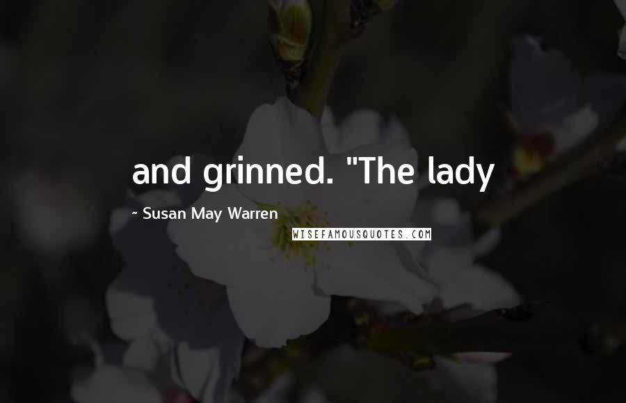 Susan May Warren Quotes: and grinned. "The lady