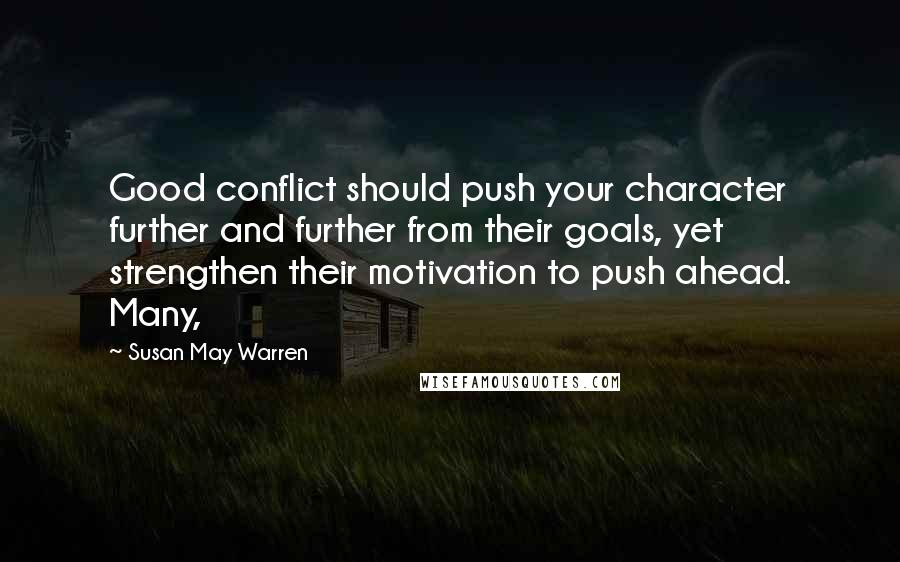 Susan May Warren Quotes: Good conflict should push your character further and further from their goals, yet strengthen their motivation to push ahead. Many,