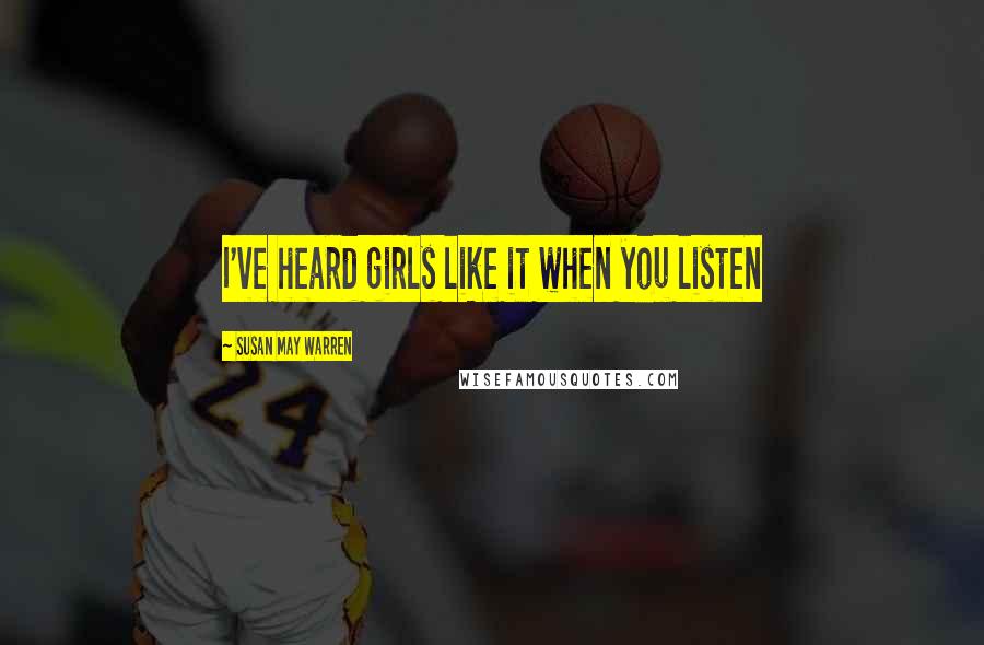 Susan May Warren Quotes: I've heard girls like it when you listen