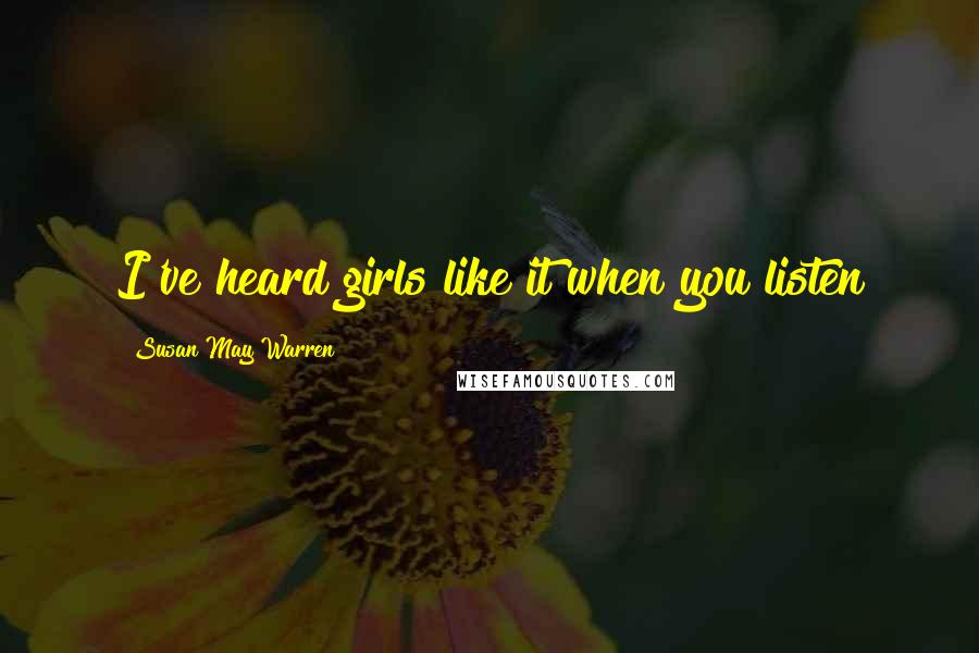 Susan May Warren Quotes: I've heard girls like it when you listen