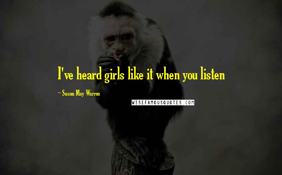 Susan May Warren Quotes: I've heard girls like it when you listen