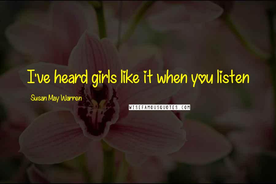Susan May Warren Quotes: I've heard girls like it when you listen