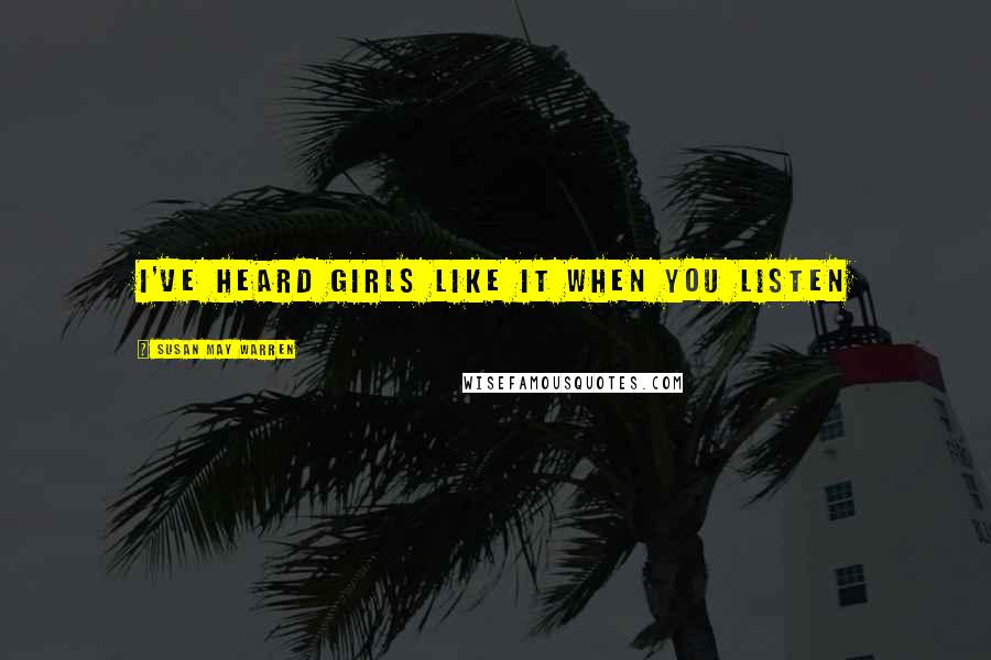 Susan May Warren Quotes: I've heard girls like it when you listen