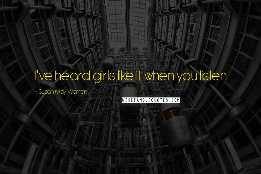 Susan May Warren Quotes: I've heard girls like it when you listen