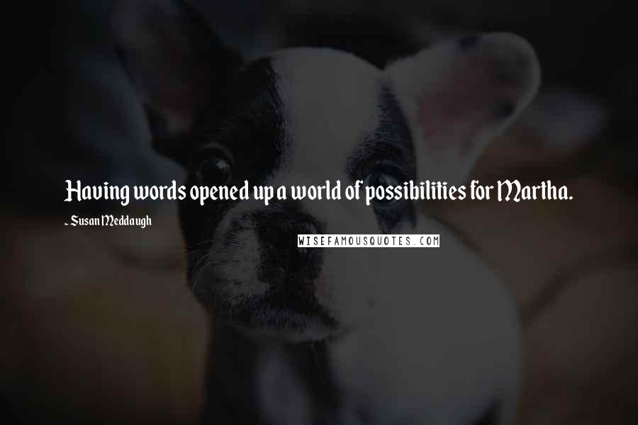 Susan Meddaugh Quotes: Having words opened up a world of possibilities for Martha.