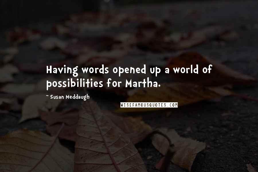 Susan Meddaugh Quotes: Having words opened up a world of possibilities for Martha.