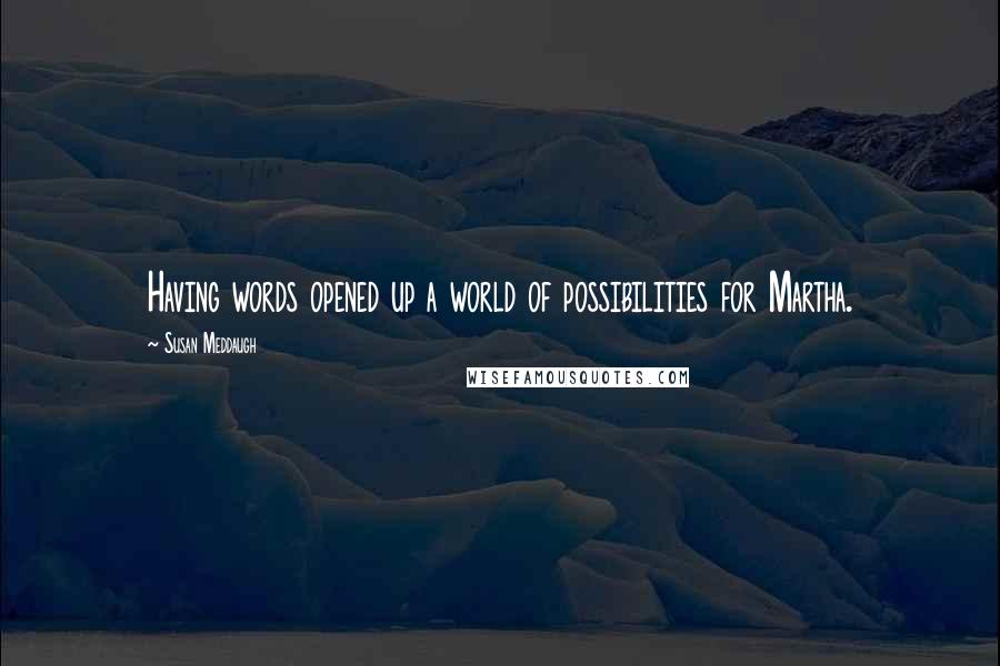 Susan Meddaugh Quotes: Having words opened up a world of possibilities for Martha.
