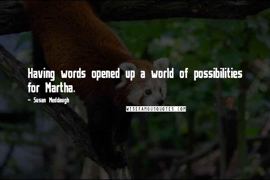 Susan Meddaugh Quotes: Having words opened up a world of possibilities for Martha.