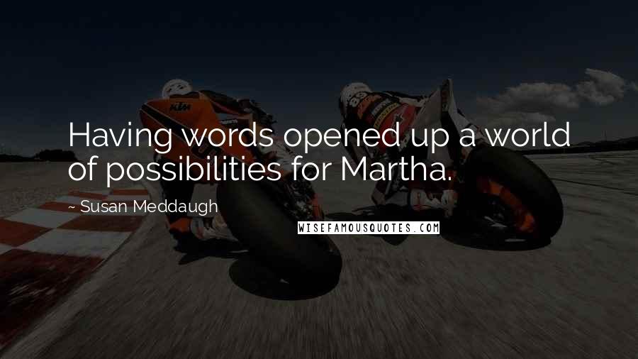 Susan Meddaugh Quotes: Having words opened up a world of possibilities for Martha.