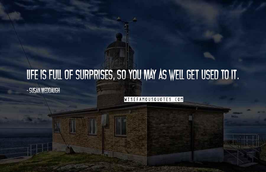 Susan Meddaugh Quotes: Life is full of surprises, so you may as well get used to it.