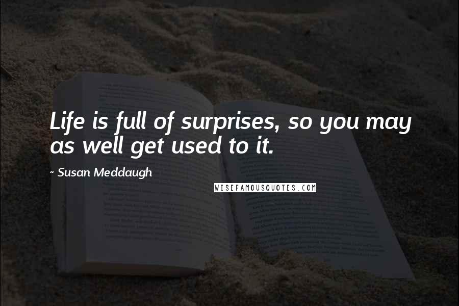 Susan Meddaugh Quotes: Life is full of surprises, so you may as well get used to it.