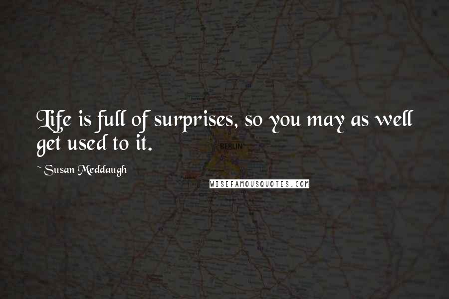 Susan Meddaugh Quotes: Life is full of surprises, so you may as well get used to it.