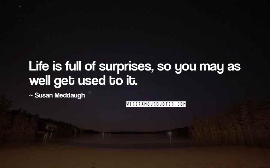 Susan Meddaugh Quotes: Life is full of surprises, so you may as well get used to it.