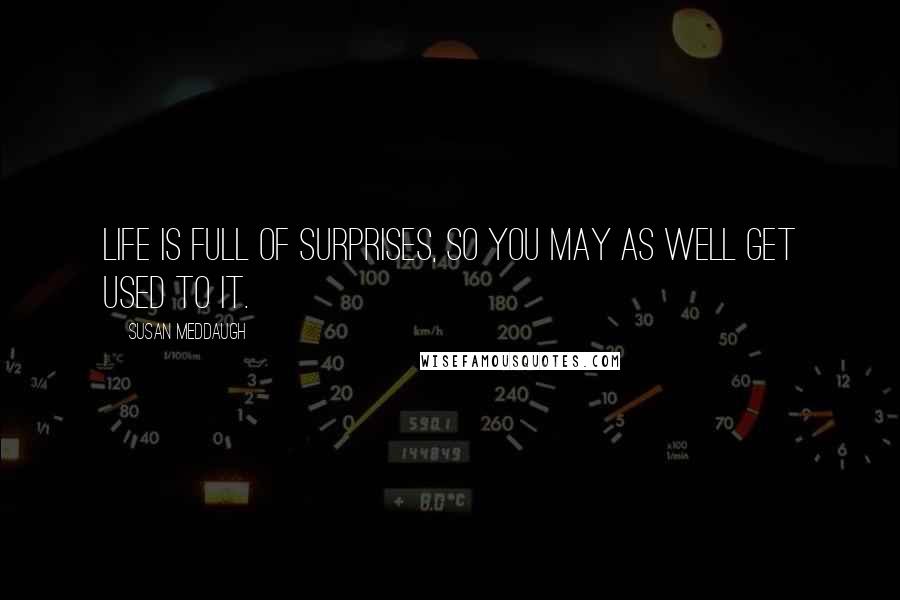 Susan Meddaugh Quotes: Life is full of surprises, so you may as well get used to it.