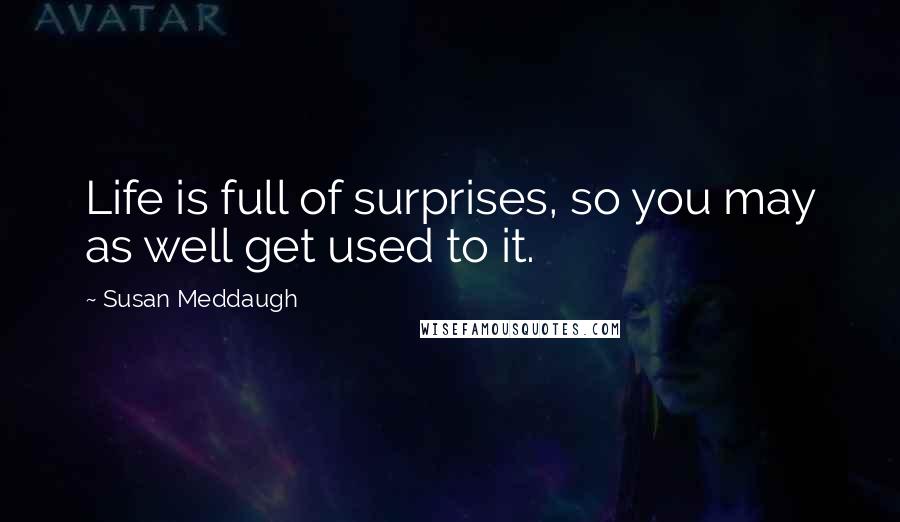 Susan Meddaugh Quotes: Life is full of surprises, so you may as well get used to it.