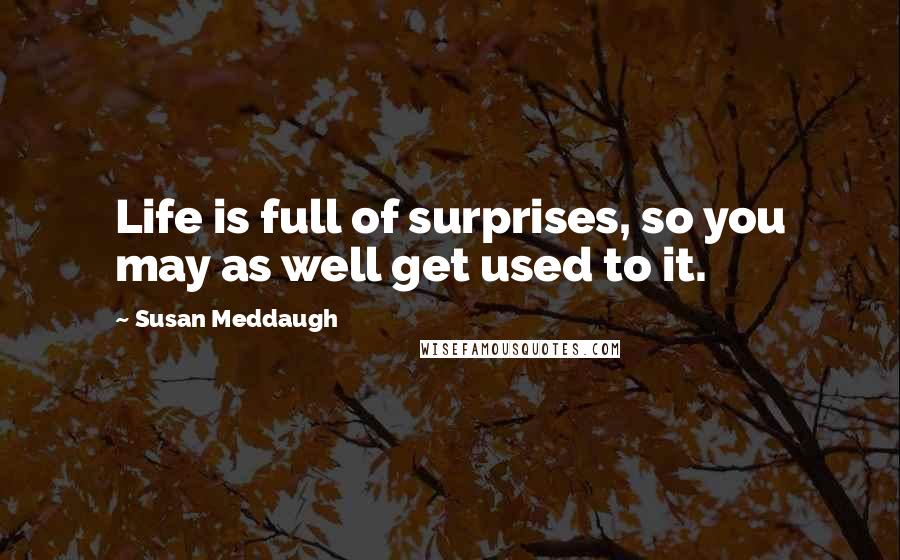 Susan Meddaugh Quotes: Life is full of surprises, so you may as well get used to it.