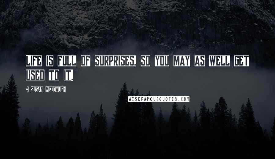 Susan Meddaugh Quotes: Life is full of surprises, so you may as well get used to it.