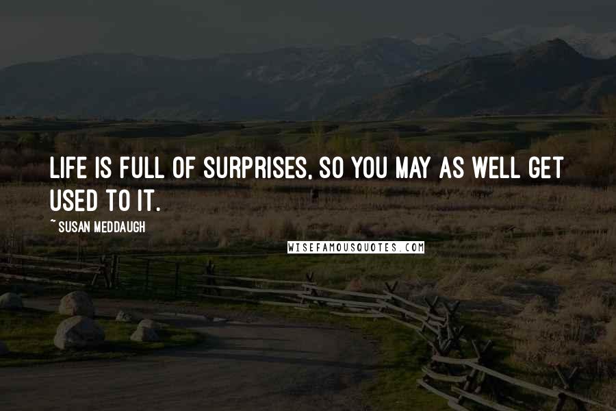 Susan Meddaugh Quotes: Life is full of surprises, so you may as well get used to it.