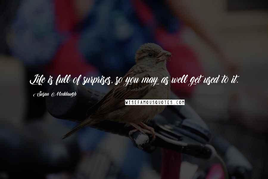 Susan Meddaugh Quotes: Life is full of surprises, so you may as well get used to it.