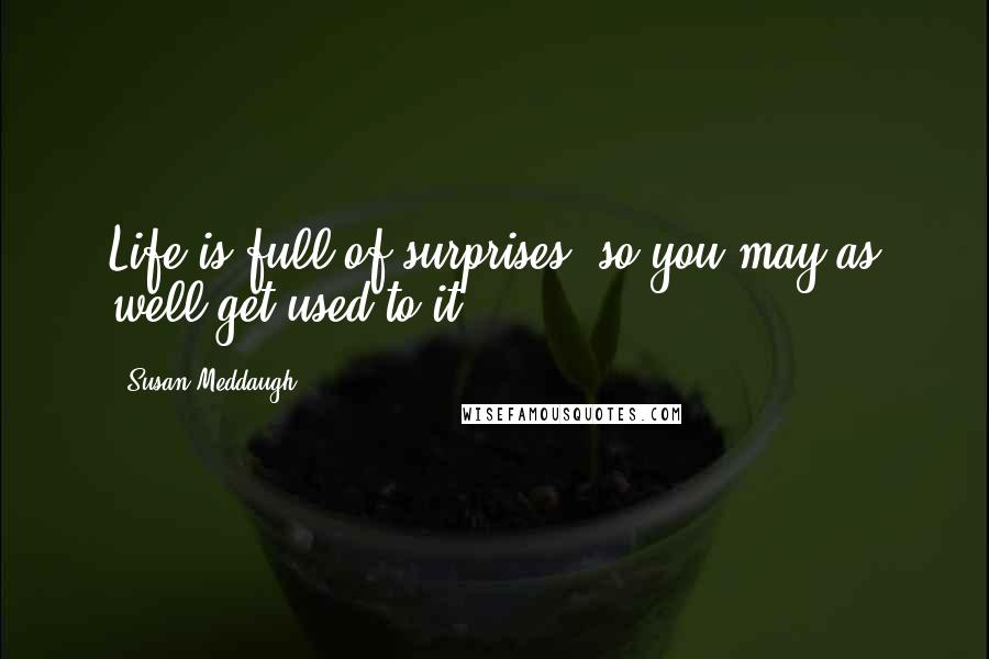 Susan Meddaugh Quotes: Life is full of surprises, so you may as well get used to it.