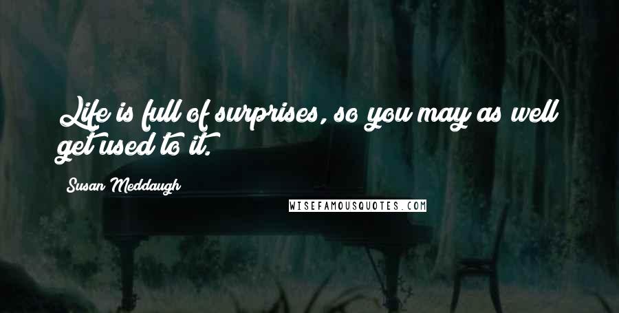 Susan Meddaugh Quotes: Life is full of surprises, so you may as well get used to it.