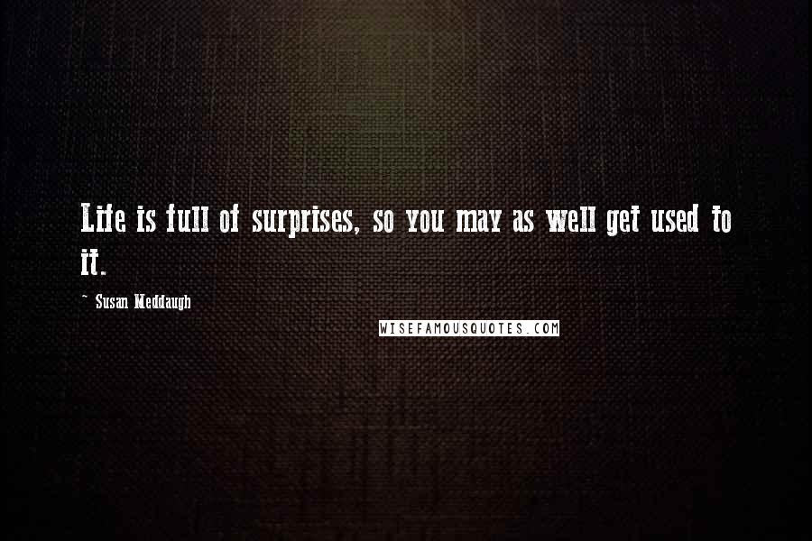 Susan Meddaugh Quotes: Life is full of surprises, so you may as well get used to it.