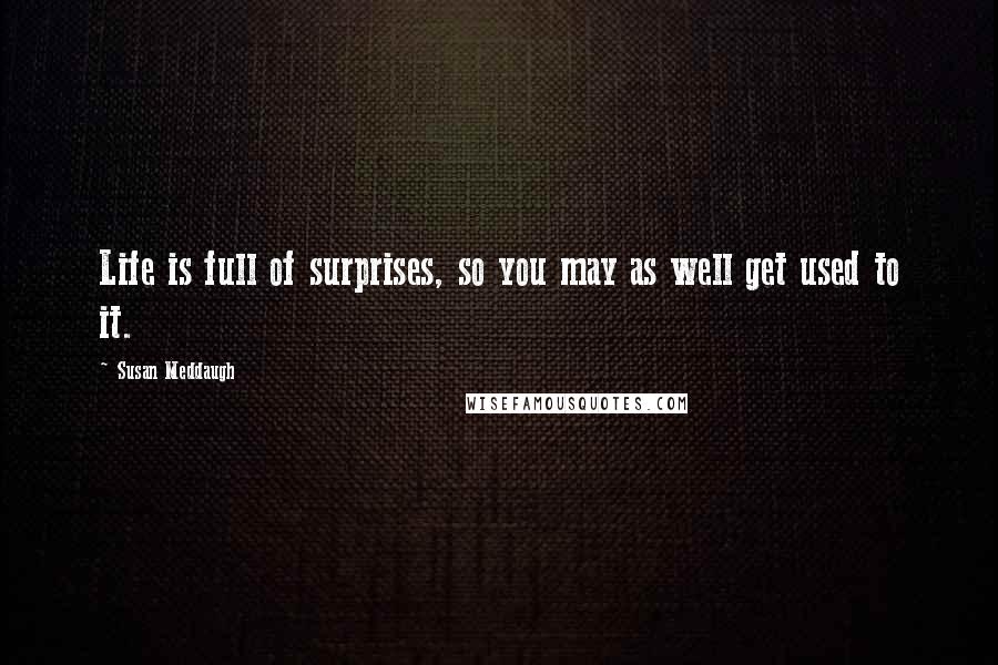 Susan Meddaugh Quotes: Life is full of surprises, so you may as well get used to it.