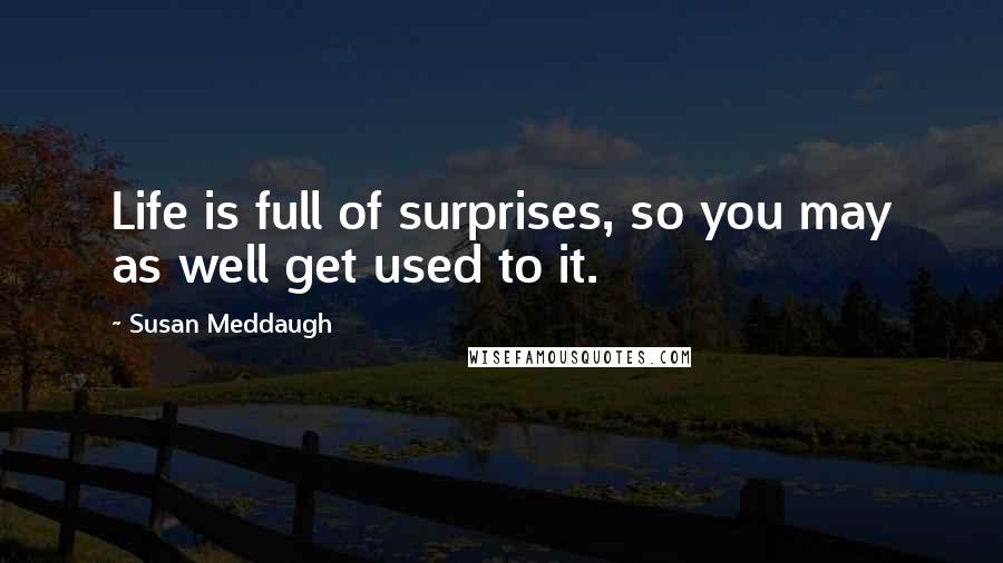 Susan Meddaugh Quotes: Life is full of surprises, so you may as well get used to it.