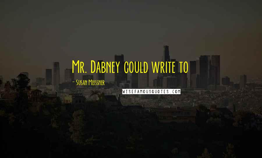 Susan Meissner Quotes: Mr. Dabney could write to