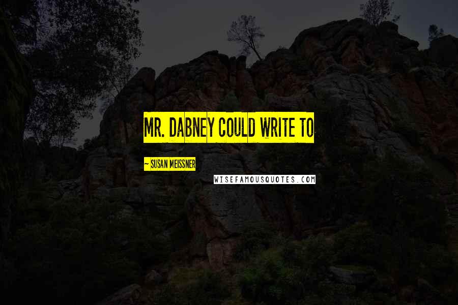 Susan Meissner Quotes: Mr. Dabney could write to