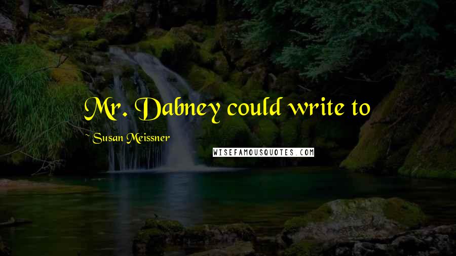 Susan Meissner Quotes: Mr. Dabney could write to