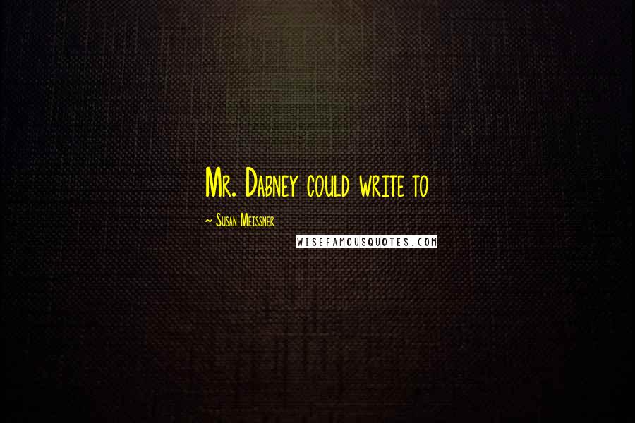 Susan Meissner Quotes: Mr. Dabney could write to
